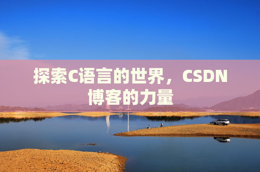 探索C语言的世界，CSDN博客的力量